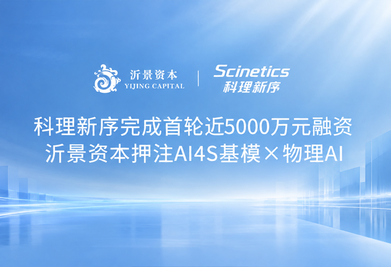 沂景星闻丨科理新序完成首轮近5000万元融资，沂景资本押注AI4S基模×物理AI