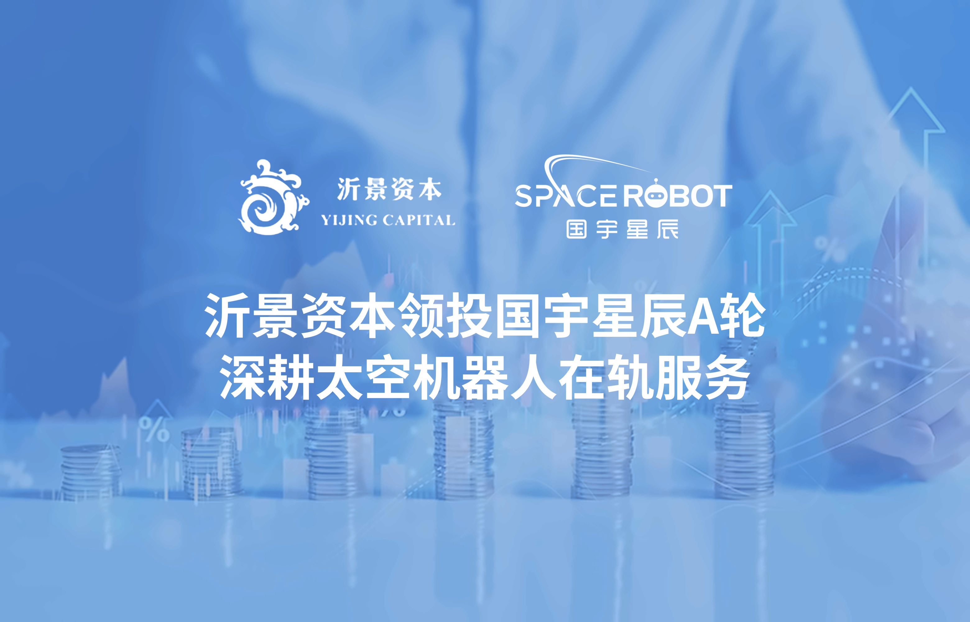 沂景星闻丨沂景资本领投国宇星辰A轮，深耕太空机器人在轨服务